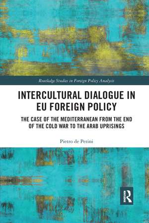 Intercultural Dialogue in EU Foreign Policy: The Case of the Mediterranean from the End of the Cold War to the Arab Uprisings de Pietro de Perini