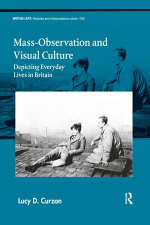 Mass-Observation and Visual Culture: Depicting Everyday Lives in Britain de Lucy D. Curzon