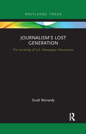 Journalism’s Lost Generation: The Un-doing of U.S. Newspaper Newsrooms de Scott Reinardy