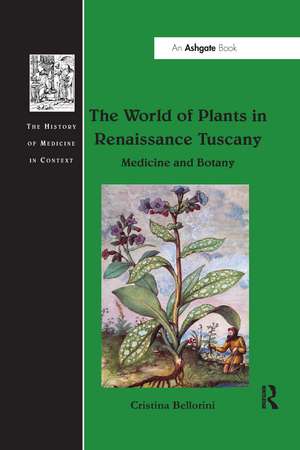 The World of Plants in Renaissance Tuscany: Medicine and Botany de Cristina Bellorini