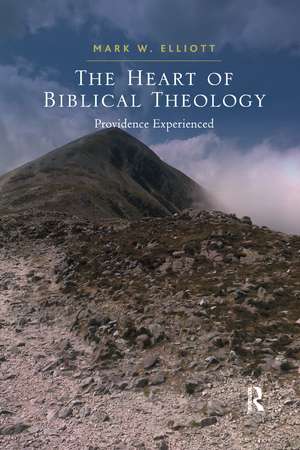 The Heart of Biblical Theology: Providence Experienced de Mark W. Elliott