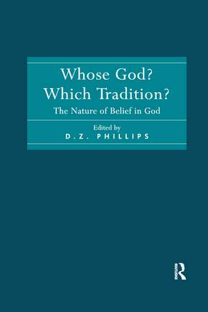 Whose God? Which Tradition?: The Nature of Belief in God de D. Z. Phillips