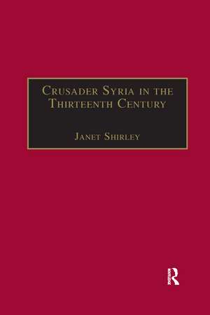 Crusader Syria in the Thirteenth Century: The Rothelin Continuation of the History of William of Tyre with Part of the Eracles or Acre Text de Janet Shirley