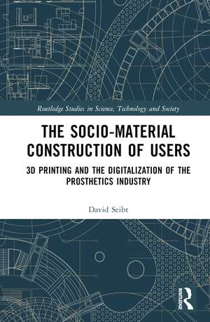 The Sociomaterial Construction of Users: 3D Printing and the Digitalization of the Prosthetics Industry de David Seibt