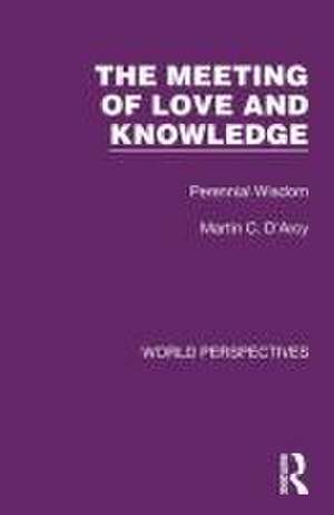 The Meeting of Love and Knowledge: Perennial Wisdom de Martin C. D'Arcy