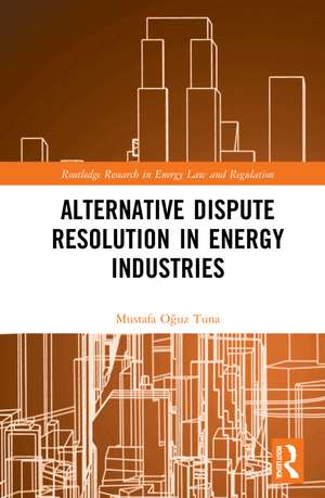 Alternative Dispute Resolution in Energy Industries de Mustafa Oğuz Tuna