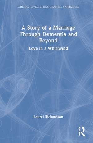 A Story of a Marriage Through Dementia and Beyond: Love in a Whirlwind de Laurel Richardson