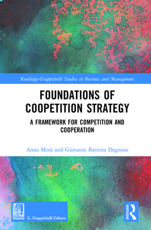 Foundations of Coopetition Strategy: A Framework for Competition and Cooperation de Anna Minà