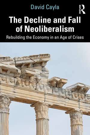 The Decline and Fall of Neoliberalism: Rebuilding the Economy in an Age of Crises de David Cayla