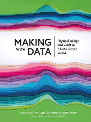 Making with Data: Physical Design and Craft in a Data-Driven World de Samuel Huron