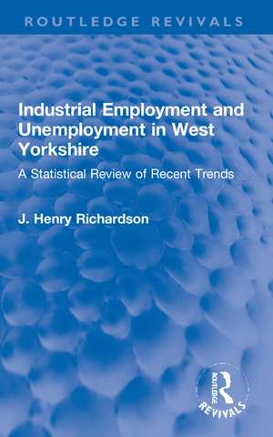 Industrial Employment and Unemployment in West Yorkshire: A Statistical Review of Recent Trends de J. Henry Richardson