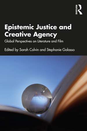 Epistemic Justice and Creative Agency: Global Perspectives on Literature and Film de Sarah Colvin