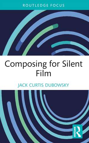 Composing for Silent Film de Jack Curtis Dubowsky