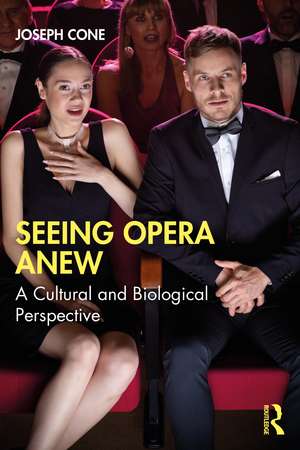 Seeing Opera Anew: A Cultural and Biological Perspective de Joseph Cone