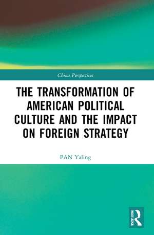 The Transformation of American Political Culture and the Impact on Foreign Strategy de PAN Yaling