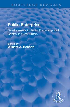 Public Enterprise: Developments in Social Ownership and Control in Great Britain de William Robson