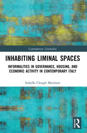 Inhabiting Liminal Spaces: Informalities in Governance, Housing, and Economic Activity in Contemporary Italy de Isabella Clough Marinaro