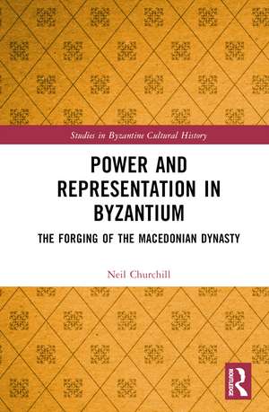 Power and Representation in Byzantium: The Forging of the Macedonian Dynasty de Neil Churchill