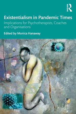 Existentialism in Pandemic Times: Implications for Psychotherapists, Coaches and Organisations de Monica Hanaway