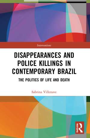 Disappearances and Police Killings in Contemporary Brazil: The Politics of Life and Death de Sabrina Villenave