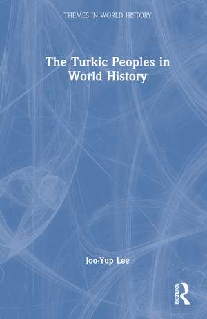 The Turkic Peoples in World History de Joo-Yup Lee