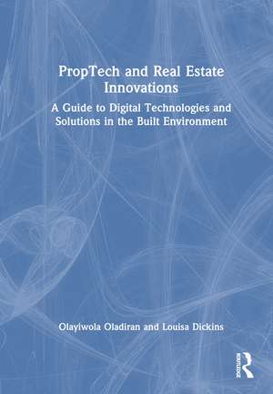 PropTech and Real Estate Innovations: A Guide to Digital Technologies and Solutions in the Built Environment de Olayiwola Oladiran