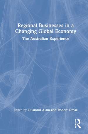 Regional Businesses in a Changing Global Economy: The Australian Experience de Quamrul Alam