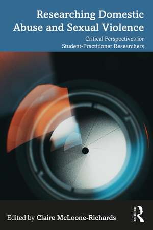 Researching Domestic Abuse and Sexual Violence: Critical Perspectives for Student-Practitioner Researchers de Claire McLoone-Richards