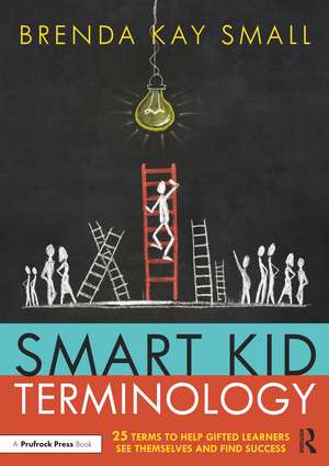 Smart Kid Terminology: 25 Terms to Help Gifted Learners See Themselves and Find Success de Brenda Kay Small