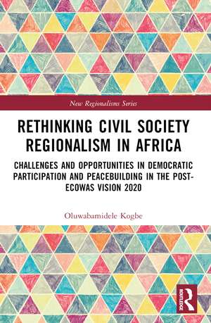 Rethinking Civil Society Regionalism in Africa: Challenges and Opportunities in Democratic Participation and Peacebuilding in the Post-ECOWAS Vision 2020 de Dele Kogbe