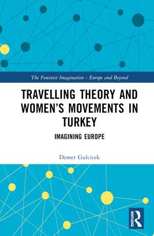 Travelling Theory and Women’s Movements in Turkey: Imagining Europe de Demet Gulcicek