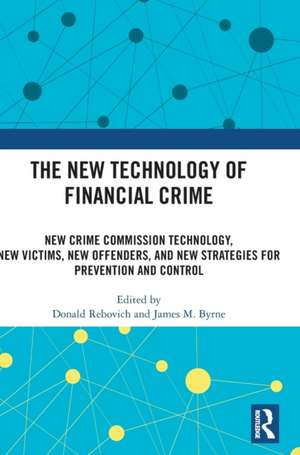 The New Technology of Financial Crime: New Crime Commission Technology, New Victims, New Offenders, and New Strategies for Prevention and Control de Donald Rebovich