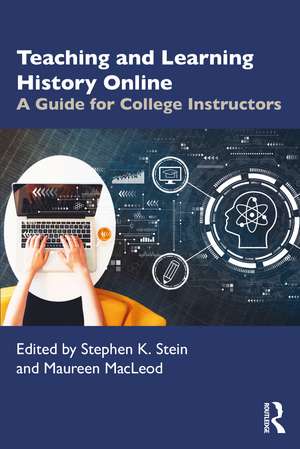 Teaching and Learning History Online: A Guide for College Instructors de Stephen K. Stein