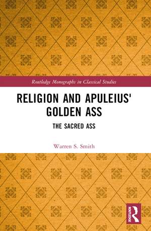 Religion and Apuleius' Golden Ass: The Sacred Ass de Warren S. Smith