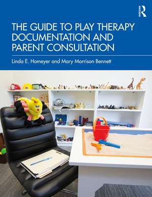 The Guide to Play Therapy Documentation and Parent Consultation de Linda E. Homeyer