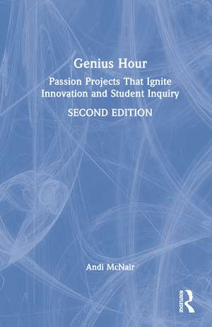 Genius Hour: Passion Projects That Ignite Innovation and Student Inquiry de Andi McNair