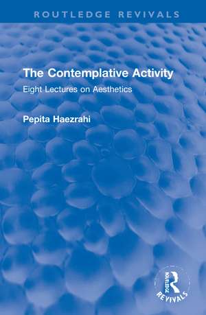 The Contemplative Activity: Eight Lectures on Aesthetics de Pepita Haezrahi