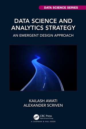 Data Science and Analytics Strategy: An Emergent Design Approach de Kailash Awati