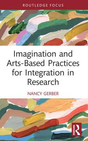 Imagination and Arts-Based Practices for Integration in Research de Nancy Gerber