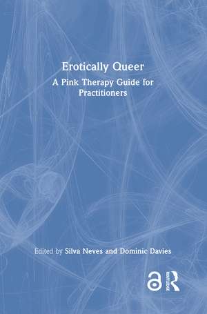 Erotically Queer: A Pink Therapy Guide for Practitioners de Silva Neves