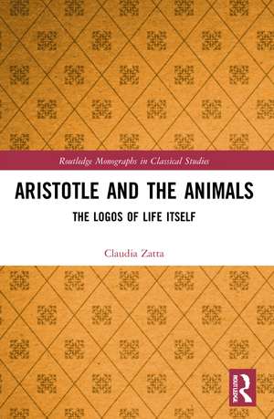 Aristotle and the Animals: The Logos of Life Itself de Claudia Zatta