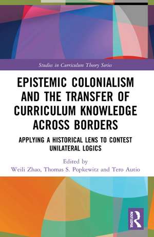 Epistemic Colonialism and the Transfer of Curriculum Knowledge across Borders: Applying a Historical Lens to Contest Unilateral Logics de Weili Zhao