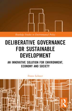 Deliberative Governance for Sustainable Development: An Innovative Solution for Environment, Economy and Society de Franz Lehner