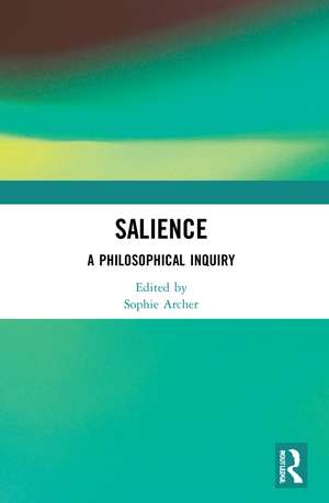 Salience: A Philosophical Inquiry de Sophie Archer