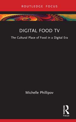 Digital Food TV: The Cultural Place of Food in a Digital Era de Michelle Phillipov