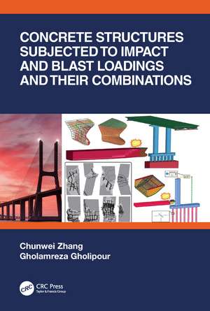 Concrete Structures Subjected to Impact and Blast Loadings and Their Combinations de Chunwei Zhang