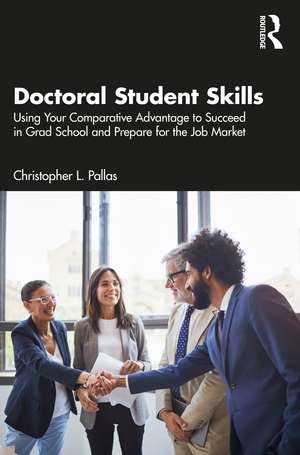 Doctoral Student Skills: Using Your Comparative Advantage to Succeed in Grad School and Prepare for the Job Market de Christopher L. Pallas