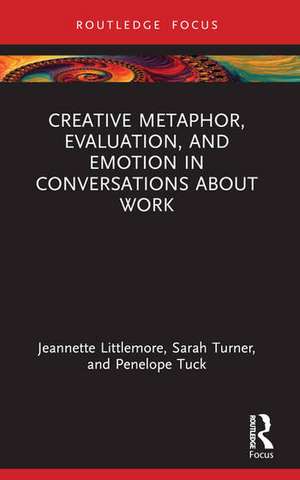 Creative Metaphor, Evaluation, and Emotion in Conversations about Work de Jeannette Littlemore