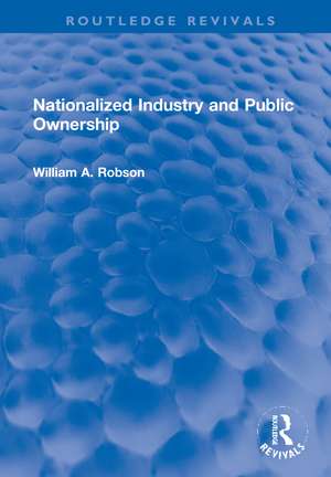 Nationalized Industry and Public Ownership de William Robson