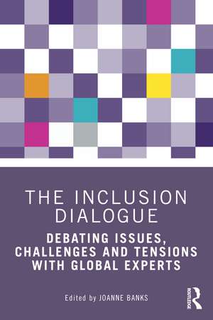 The Inclusion Dialogue: Debating Issues, Challenges and Tensions with Global Experts de Joanne Banks